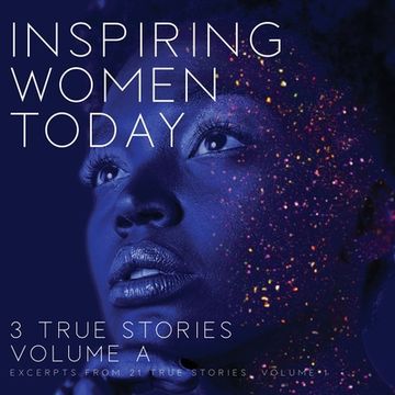 portada Inspiring Women Today: 3 True Stories, Volume A (en Inglés)