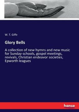 portada Glory Bells: A collection of new hymns and new music for Sunday-schools, gospel meetings, revivals, Christian endeavor societies, E (en Inglés)