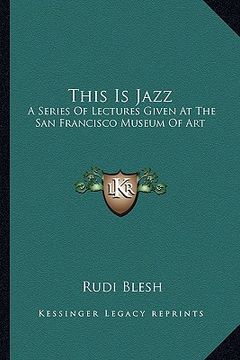 portada this is jazz: a series of lectures given at the san francisco museum of art (en Inglés)