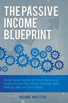 portada The Passive Income Blueprint: Create Passive Income With Ecommerce Using Shopify, Amazon Fba, Affiliate Marketing, Retail Arbitrage, Ebay and Social Media (en Inglés)