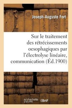 portada Sur Le Traitement Des Rétrécissements Oesophagiques Par l'Électrolyse Linéaire, Communication: Congrès de Médecine de 1900. Section de Chirurgie Génér (en Francés)