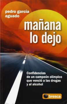Mañana lo Dejo: Confidencias de un Campeon Olimpico que Vencio a las Drogas y al Alcohol (in Spanish)