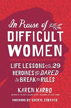 portada In Praise of Difficult Women: Life Lessons From 29 Heroines who Dared to Break the Rules 