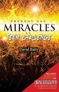 portada Present Day Miracles at Teen Challenge: 4 stories of deliverance from drug addiction (en Inglés)