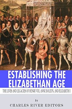 portada Establishing the Elizabethan Age: The Lives and Legacies of Henry VIII, Anne Boleyn and Elizabeth I