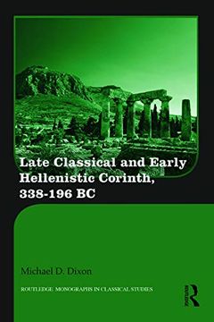 portada Late Classical and Early Hellenistic Corinth: 338-196 bc (Routledge Monographs in Classical Studies) (in English)