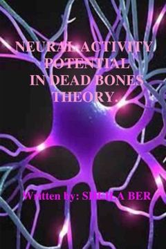 portada NEURAL ACTIVITY POTENTIAL IN DEAD BONES THEORY.  Written by SHEILA BER.