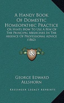 portada a handy book of domestic homeopathic practice: or hints how to use a few of the principal medicines in the absence of professional advice (1862) (en Inglés)