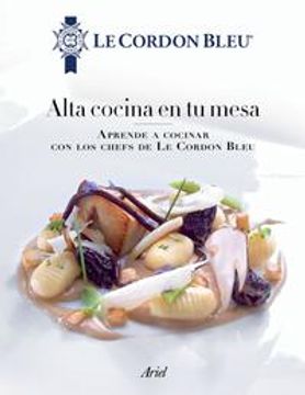 portada Alta Cocina En Tu Mesa: Aprende a Cocinar Con Los Chefs de Le Cordon Bleu: Aprende a Cocinar Con Los Chefs de Le Cordon Bleu (in Spanish)
