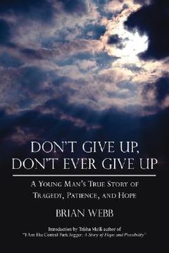 portada don't give up, don't ever give up: a young man's true story of tragedy, patience, and hope (in English)