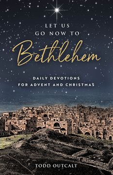 portada Let Us Go Now to Bethlehem: Daily Devotions for Advent and Christmas (en Inglés)