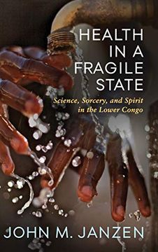 portada Health in a Fragile State: Science, Sorcery, and Spirit in the Lower Congo (Africa and the Diaspora: History, Politics, Culture) (en Inglés)