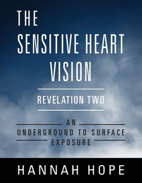 portada The Sensitive Heart Vision: Revelation Two: An Underground To Surface Exposure (en Inglés)