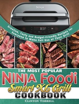 portada The Most Popular Ninja Foodi Smart XL Grill Cookbook: Creative, Tasty and Budget-Friendly Recipes for Everyone to Make Full Use of Their Grill (en Inglés)