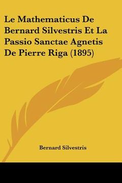 portada Le Mathematicus De Bernard Silvestris Et La Passio Sanctae Agnetis De Pierre Riga (1895) (en Francés)