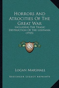 portada horrors and atrocities of the great war: including the tragic destruction of the lusitania (1915) (in English)
