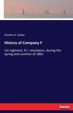 portada History of Company F: 1st regiment, R.I. volunteers, during the spring and summer of 1861 (en Inglés)