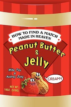 portada peanut butter & jelly: how to find a match made in heaven (en Inglés)