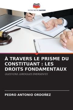 portada À Travers Le Prisme Du Constituant: Les Droits Fondamentaux (en Francés)