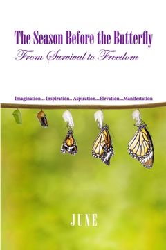portada The Season Before the Butterfly: From Survival to Freedom Imagination... Inspiration.. Aspiration...Elevation...Manifestation (en Inglés)
