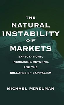 portada The Natural Instability of Markets: Expectations, Increasing Returns, and the Collapse of Capitalism