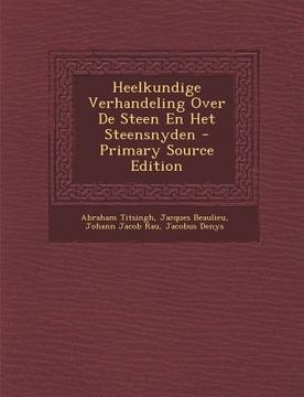portada Heelkundige Verhandeling Over de Steen En Het Steensnyden - Primary Source Edition
