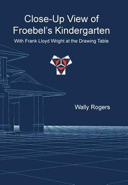 portada Close-Up View of Froebel's Kindergarten with Frank Lloyd Wright at the Drawing Table (en Inglés)