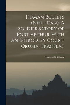portada Human Bullets (Niku-dan). A Soldier's Story of Port Arthur. With an Introd. by Count Okuma. Translat (in English)