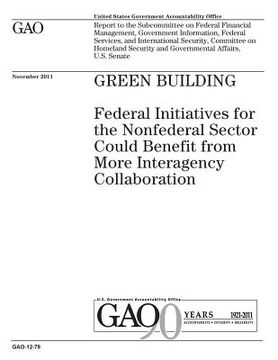 portada Green building: federal initiatives for the nonfederal sector could benefit from more interagency collaboration: report to the Subcomm (en Inglés)