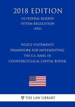 portada Policy Statements - Framework for Implementing the U.S. Basel III Countercyclical Capital Buffer (US Federal Reserve System Regulation) (FRS) (2018 Ed