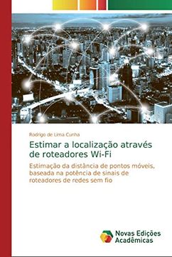 portada Estimar a Localização Através de Roteadores Wi-Fi: Estimação da Distância de Pontos Móveis, Baseada na Potência de Sinais de Roteadores de Redes sem fio (en Portugués)
