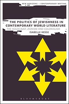 portada The Politics of Jewishness in Contemporary World Literature: The Holocaust, Zionism and Colonialism (New Horizons in Contemporary Writing) (in English)