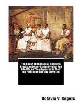 portada The House of Bondage of Charlotte Brooks and Other Slaves Original And Life-Life, As They Appeared in Their Old Plantation and City Slave Life (en Inglés)