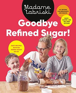 portada Goodbye Refined Sugar!: Easy Recipes with No Added Sugar or Fat (en Inglés)
