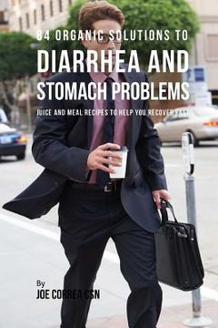 portada 84 Organic Solutions to Diarrhea and Stomach Problems: Juice and Meal Recipes to Help You Recover Fast (en Inglés)