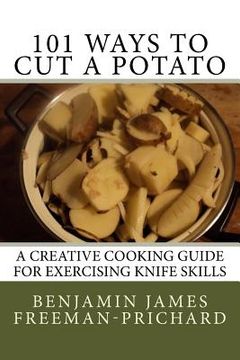 portada 101 Ways to Cut a Potato: A Creative Cooking Guide for Exercising Knife Skills (en Inglés)