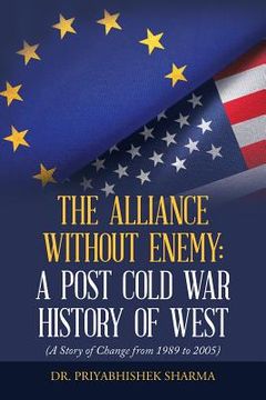portada The Alliance Without Enemy: a Post Cold War History of West: (A Story of Change from 1989 to 2005) (en Inglés)