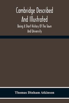 portada Cambridge Described And Illustrated: Being A Short History Of The Town And University (en Inglés)