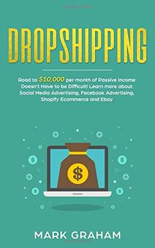 portada Dropshipping: Road to $10,000 per Month of Passive Income Doesn’T Have to be Difficult! Learn More About Social Media Advertising, Fac. Ecommerce and Ebay (Passive Income Ideas) (in English)