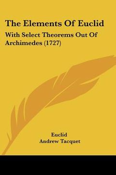 portada the elements of euclid: with select theorems out of archimedes (1727) (en Inglés)