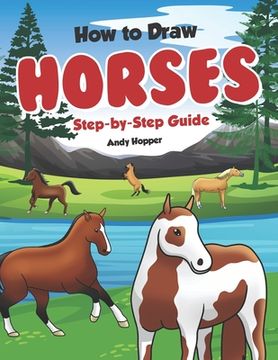 portada How to Draw Horses Step-by-Step Guide: Best Horse Drawing Book for You and Your Kids (en Inglés)