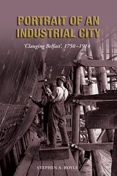 portada Portrait of an Industrial City: 'Clanging Belfast', 1750-1914 (en Inglés)