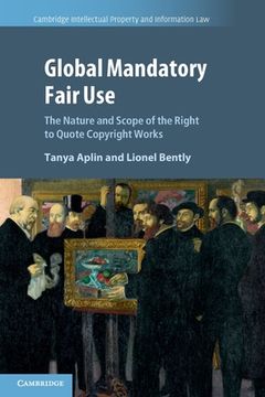 portada Global Mandatory Fair Use: The Nature and Scope of the Right to Quote Copyright Works (Cambridge Intellectual Property and Information Law, Series Number 56) (en Inglés)