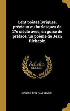 portada Cent Poètes Lyriques, Précieux Ou Burlesques de 17e Siècle Avec, En Guise de Préface, Un Poème de Jean Richepin (in French)