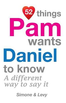 portada 52 Things Pam Wants Daniel To Know: A Different Way To Say It