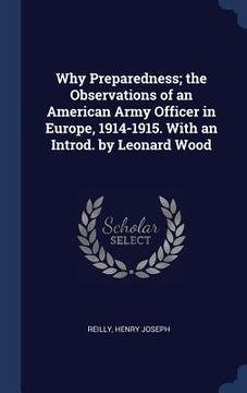 portada Why Preparedness; the Observations of an American Army Officer in Europe, 1914-1915. With an Introd. by Leonard Wood