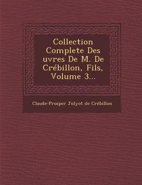 portada Collection Complete Des Uvres de M. de Crebillon, Fils, Volume 3... (en Francés)