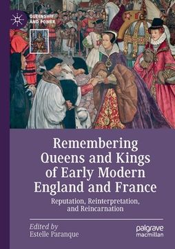 portada Remembering Queens and Kings of Early Modern England and France: Reputation, Reinterpretation, and Reincarnation (en Inglés)