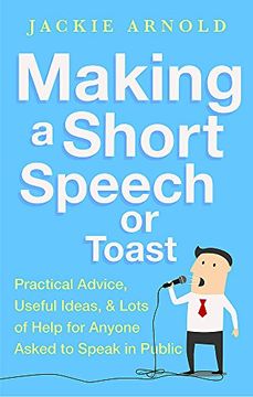 portada Making a Short Speech or Toast: Practical Advice, Useful Ideas and Lots of Help for Anyone Asked to Speak in Public (en Inglés)