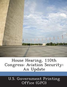 portada House Hearing, 110th Congress: Aviation Security: An Update (en Inglés)